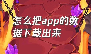 怎么把app的数据下载出来