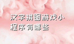 汉字拼图游戏小程序有哪些