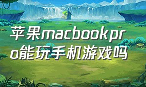 苹果macbookpro能玩手机游戏吗