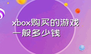 xbox购买的游戏一般多少钱