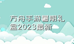 方舟手游暑期礼盒2023最新