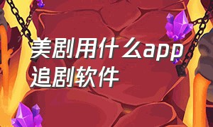 美剧用什么app追剧软件