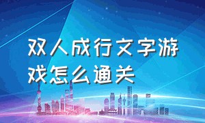 双人成行文字游戏怎么通关