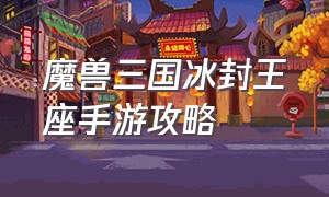 魔兽三国冰封王座手游攻略