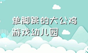 单脚跳的大公鸡游戏幼儿园