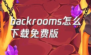 backrooms怎么下载免费版