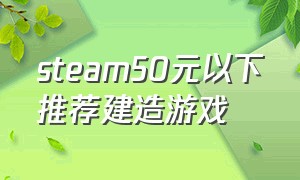 steam50元以下推荐建造游戏