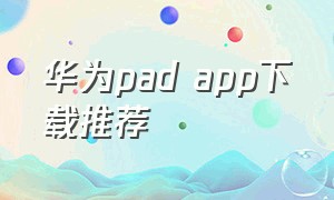 华为pad app下载推荐