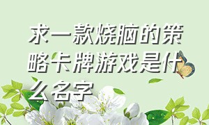 求一款烧脑的策略卡牌游戏是什么名字