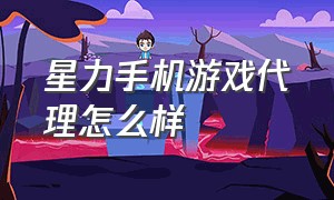 星力手机游戏代理怎么样