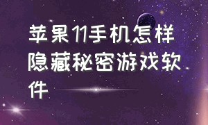 苹果11手机怎样隐藏秘密游戏软件