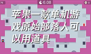 苹果一款单机游戏原始部落人可以用道具