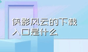 侠影风云的下载入口是什么