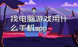 找电脑游戏用什么手机app