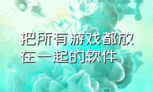 把所有游戏都放在一起的软件