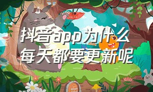 抖音app为什么每天都要更新呢