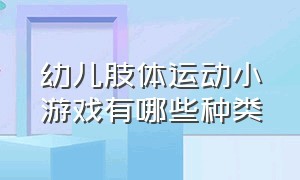 幼儿肢体运动小游戏有哪些种类