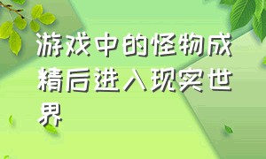 游戏中的怪物成精后进入现实世界