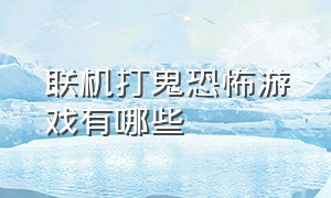 联机打鬼恐怖游戏有哪些