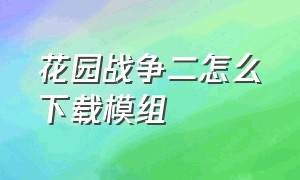 花园战争二怎么下载模组