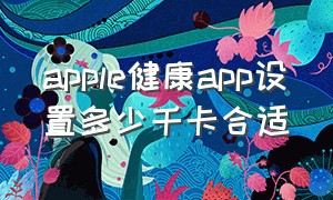 apple健康app设置多少千卡合适