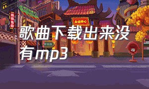 歌曲下载出来没有mp3