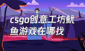 csgo创意工坊鱿鱼游戏在哪找