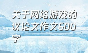 关于网络游戏的议论文作文600字