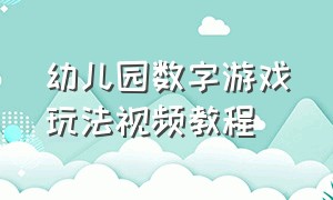 幼儿园数字游戏玩法视频教程