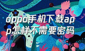 oppo手机下载app怎样不需要密码