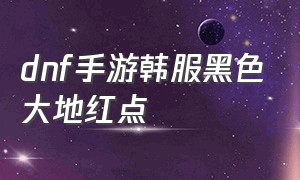 dnf手游韩服黑色大地红点