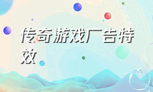 传奇游戏广告特效