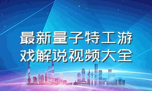 最新量子特工游戏解说视频大全