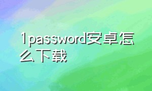 1password安卓怎么下载