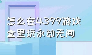 怎么在4399游戏盒里玩永劫无间