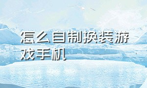 怎么自制换装游戏手机