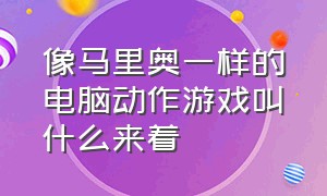 像马里奥一样的电脑动作游戏叫什么来着