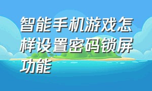 智能手机游戏怎样设置密码锁屏功能