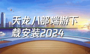 天龙八部端游下载安装2024