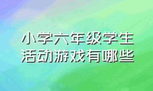 小学六年级学生活动游戏有哪些