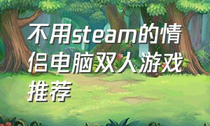 不用steam的情侣电脑双人游戏推荐