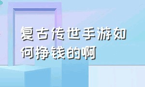 复古传世手游如何挣钱的啊