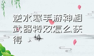 逆水寒手游神相武器特效怎么获得