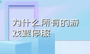 为什么所有的游戏要停服