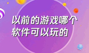 以前的游戏哪个软件可以玩的