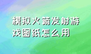 模拟火箭发射游戏图纸怎么用