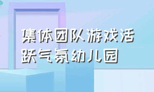 集体团队游戏活跃气氛幼儿园