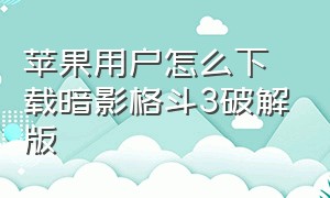 苹果用户怎么下载暗影格斗3破解版