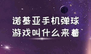 诺基亚手机弹球游戏叫什么来着