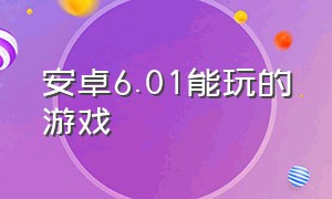 安卓6.01能玩的游戏